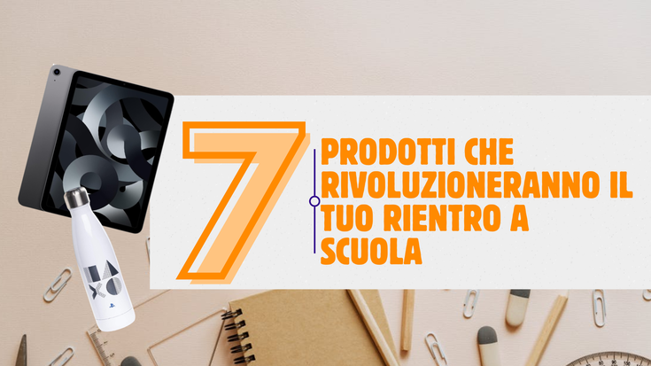 7 prodotti che rivoluzioneranno il tuo rientro a scuola