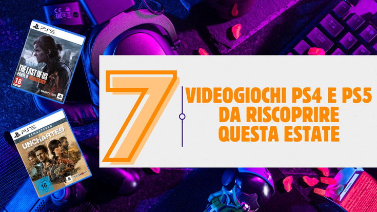 7 videogiochi PS4 e PS5 da riscoprire questa estate