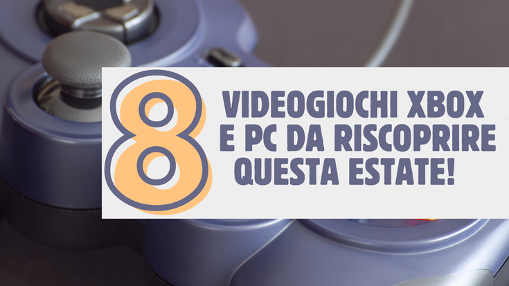 8 videogiochi Xbox e PC da riscoprire questa estate!